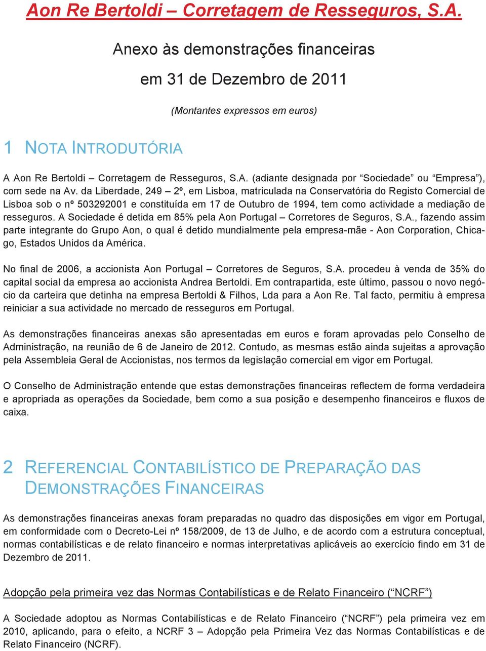 da Liberdade, 249 2º, em Lisboa, matriculada na Conservatória do Registo Comercial de Lisboa sob o nº 503292001 e constituída em 17 de Outubro de 1994, tem como actividade a mediação de resseguros.