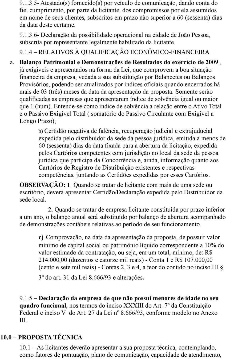 superior a 60 (sessenta) dias da data deste certame; 6- Declaração da possibilidade operacional na cidade de João Pessoa, subscrita por representante legalmente habilitado da licitante. 9.1.