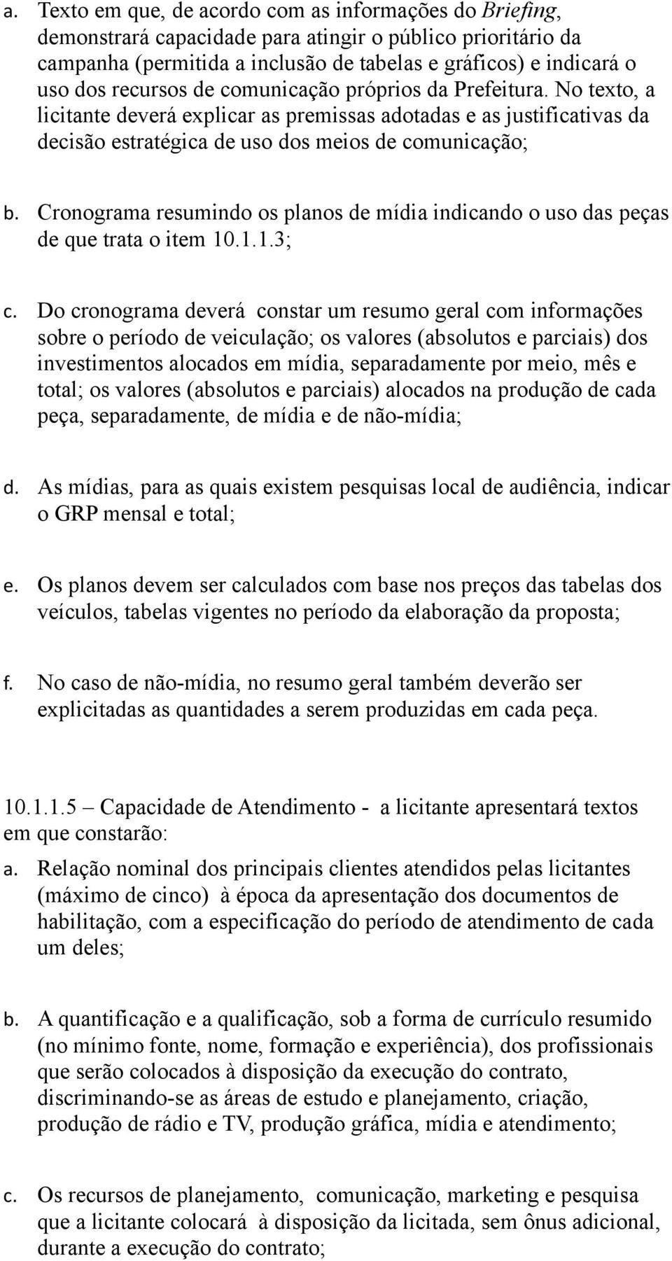 Cronograma resumindo os planos de mídia indicando o uso das peças de que trata o item 10.1.1.3; c.