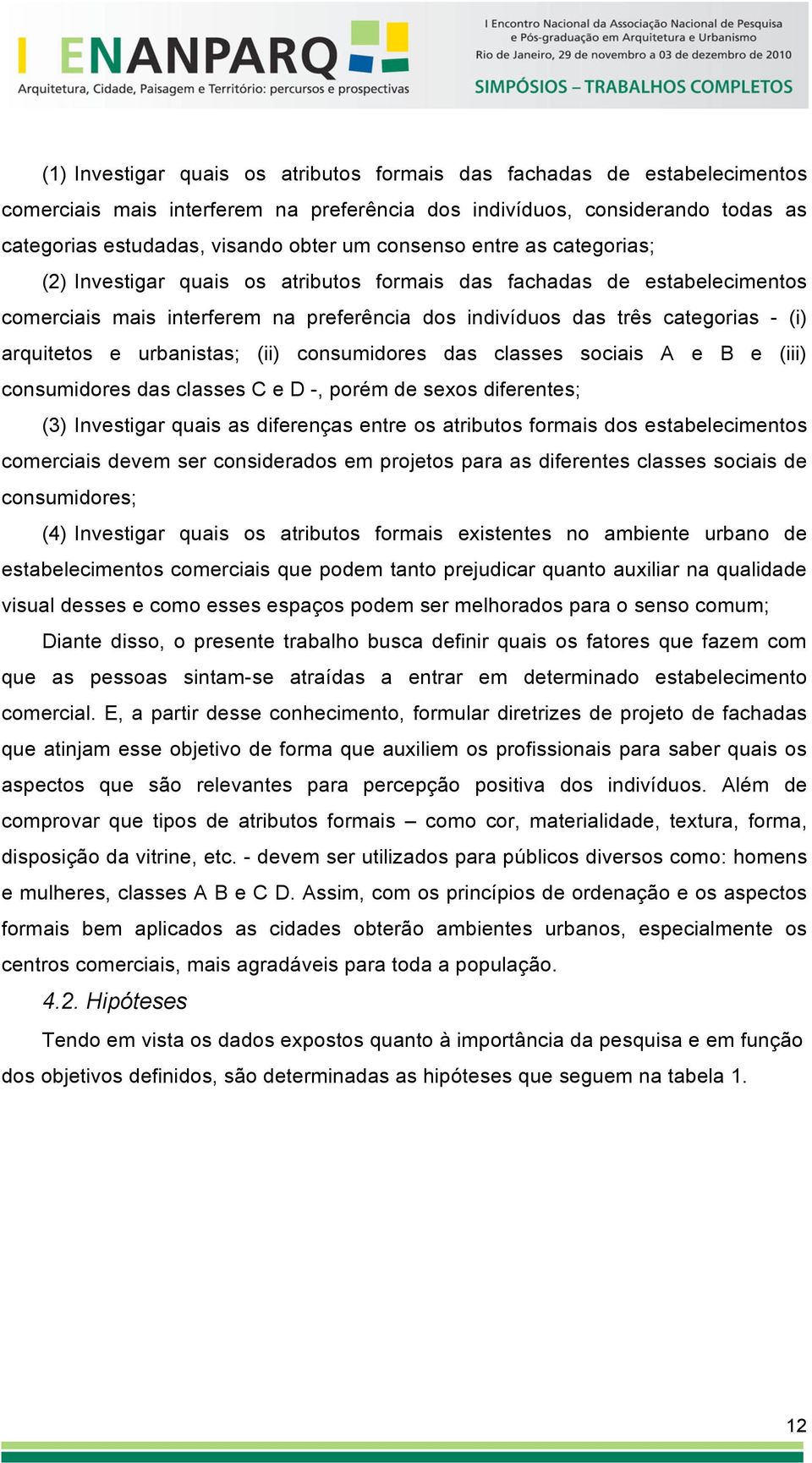 e urbanistas; (ii) consumidores das classes sociais A e B e (iii) consumidores das classes C e D -, porém de sexos diferentes; (3) Investigar quais as diferenças entre os atributos formais dos