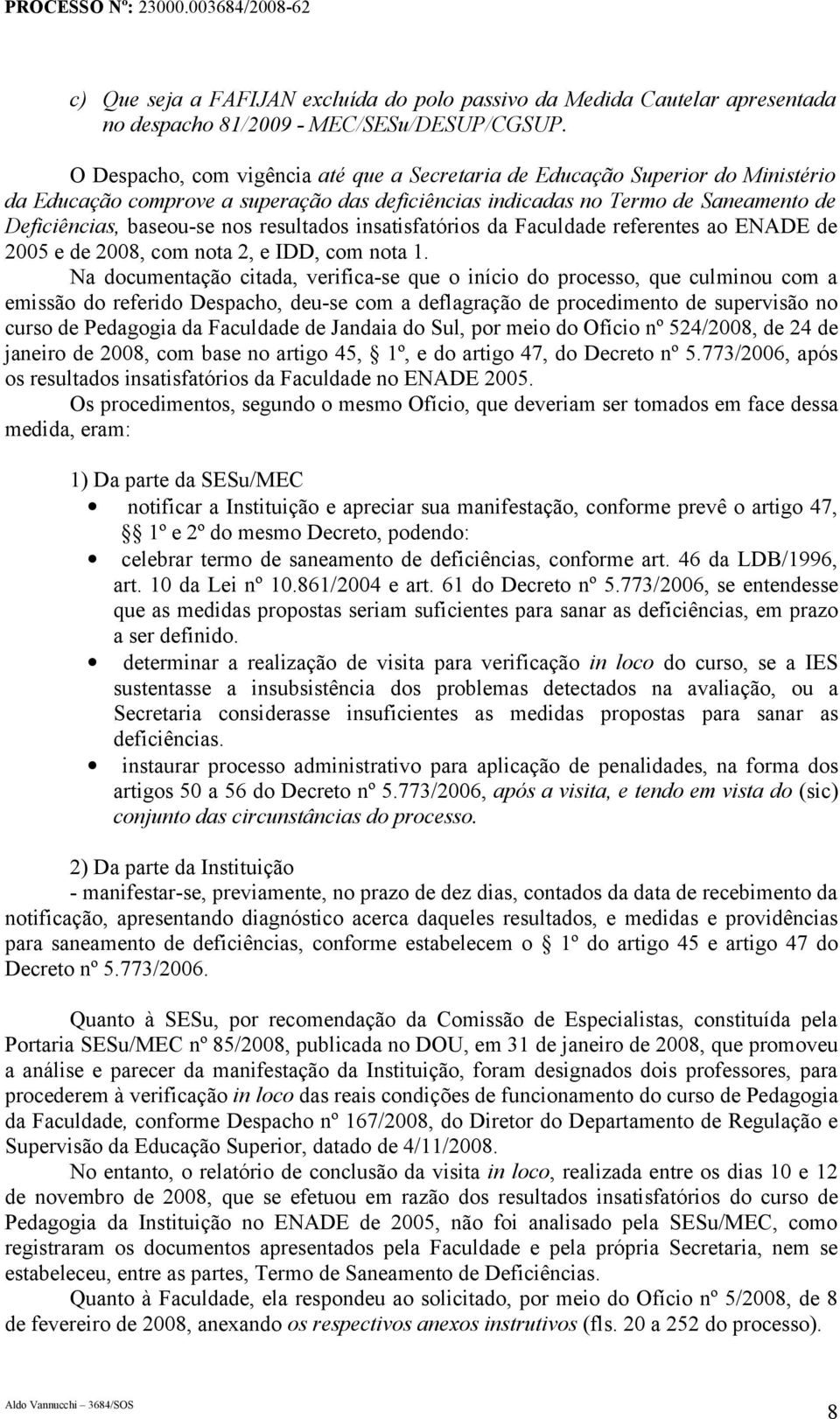 resultados insatisfatórios da Faculdade referentes ao ENADE de 2005 e de 2008, com nota 2, e IDD, com nota 1.