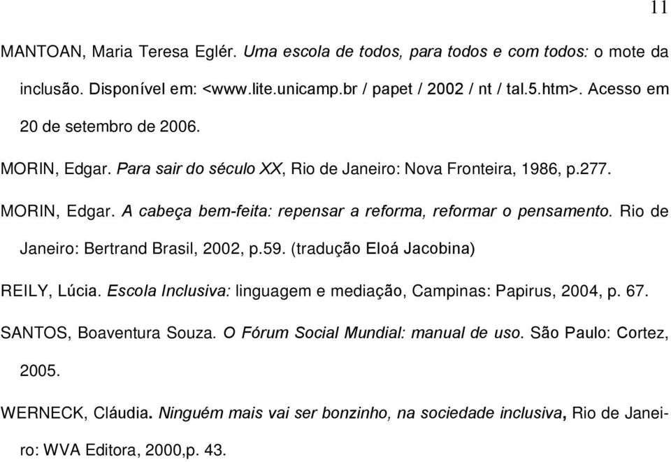 Rio de Janeiro: Bertrand Brasil, 2002, p.59. (tradução Eloá Jacobina) REILY, Lúcia. Escola Inclusiva: linguagem e mediação, Campinas: Papirus, 2004, p. 67.