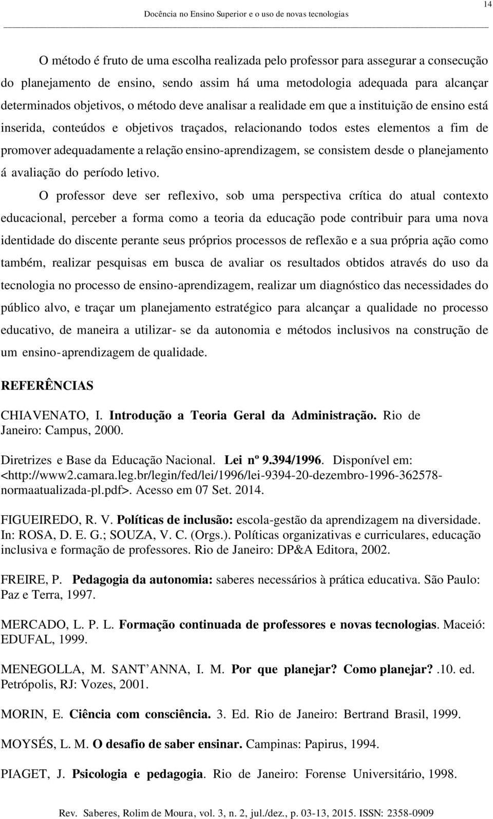 ensino-aprendizagem, se consistem desde o planejamento á avaliação do período letivo.