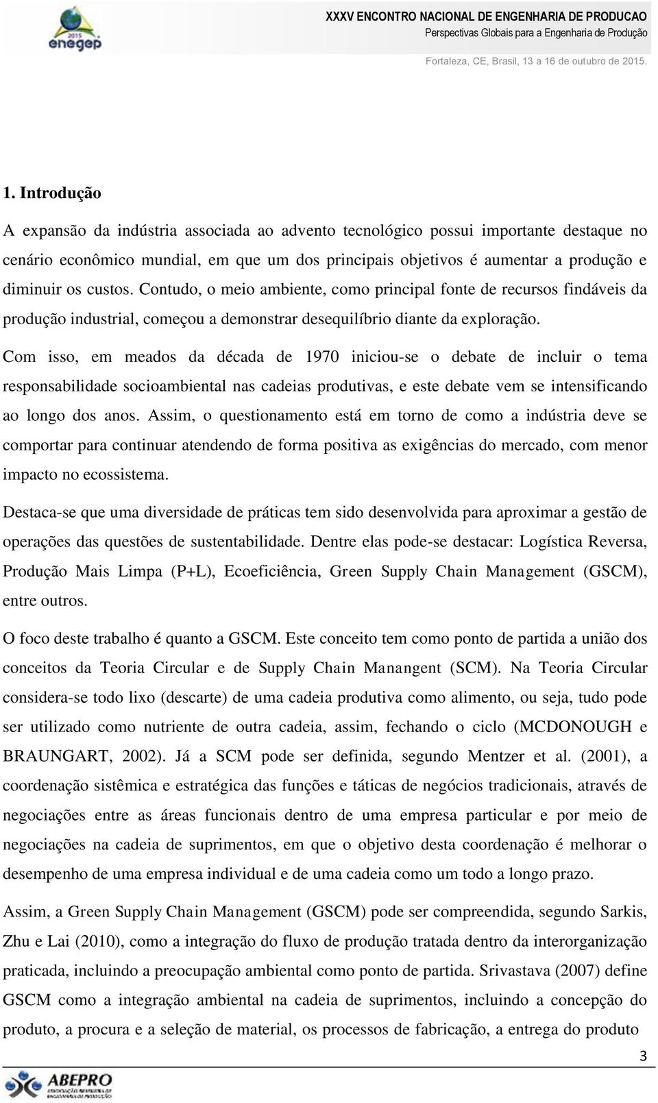 Com isso, em meados da década de 1970 iniciou-se o debate de incluir o tema responsabilidade socioambiental nas cadeias produtivas, e este debate vem se intensificando ao longo dos anos.