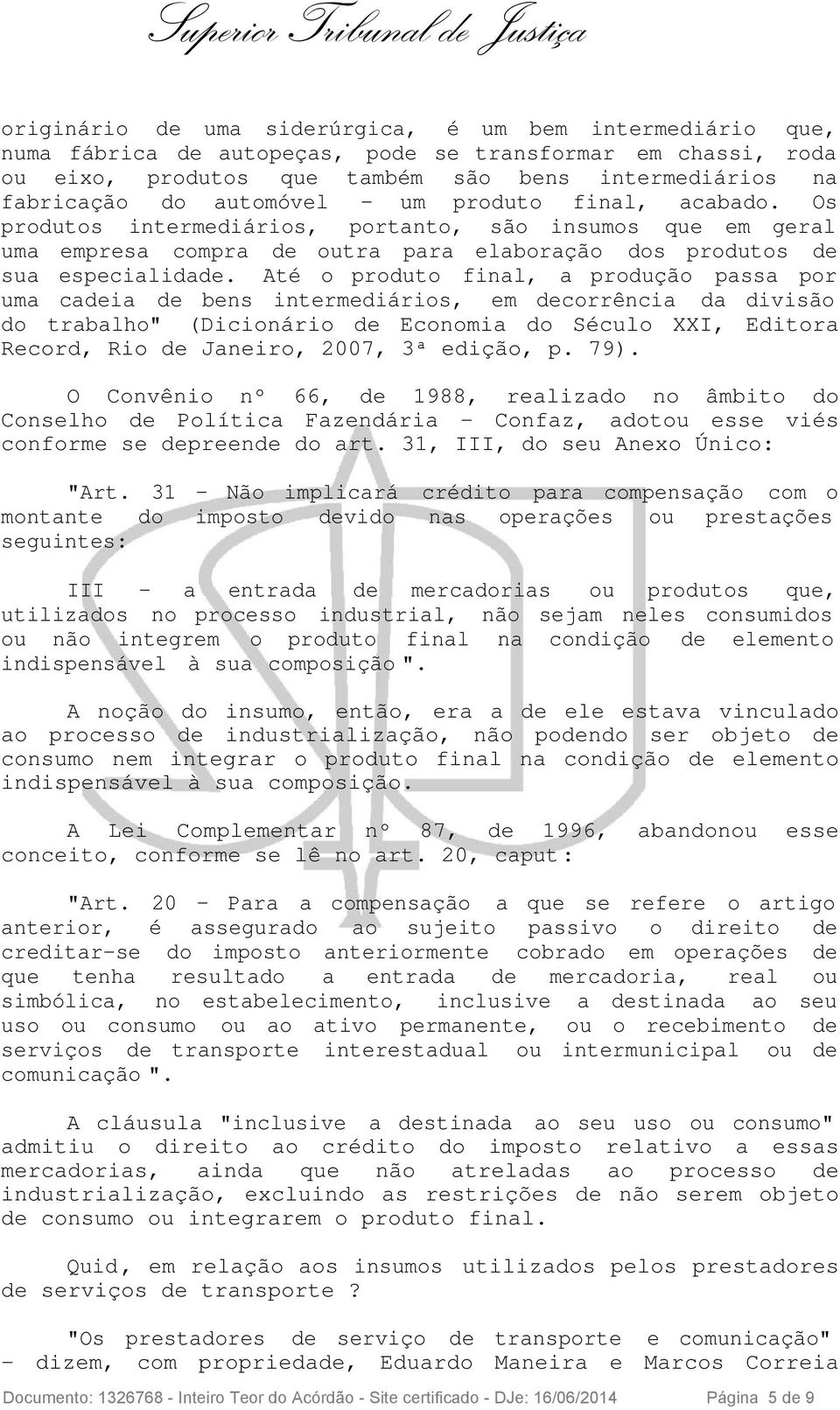 Até o produto final, a produção passa por uma cadeia de bens intermediários, em decorrência da divisão do trabalho" (Dicionário de Economia do Século XXI, Editora Record, Rio de Janeiro, 2007, 3ª