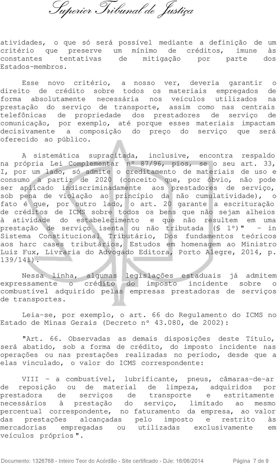 transporte, assim como nas centrais telefônicas de propriedade dos prestadores de serviço de comunicação, por exemplo, até porque esses materiais impactam decisivamente a composição do preço do