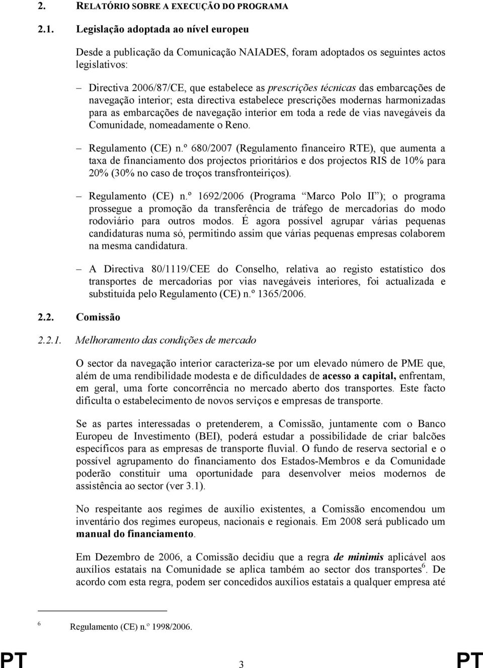 embarcações de navegação interior; esta directiva estabelece prescrições modernas harmonizadas para as embarcações de navegação interior em toda a rede de vias navegáveis da Comunidade, nomeadamente