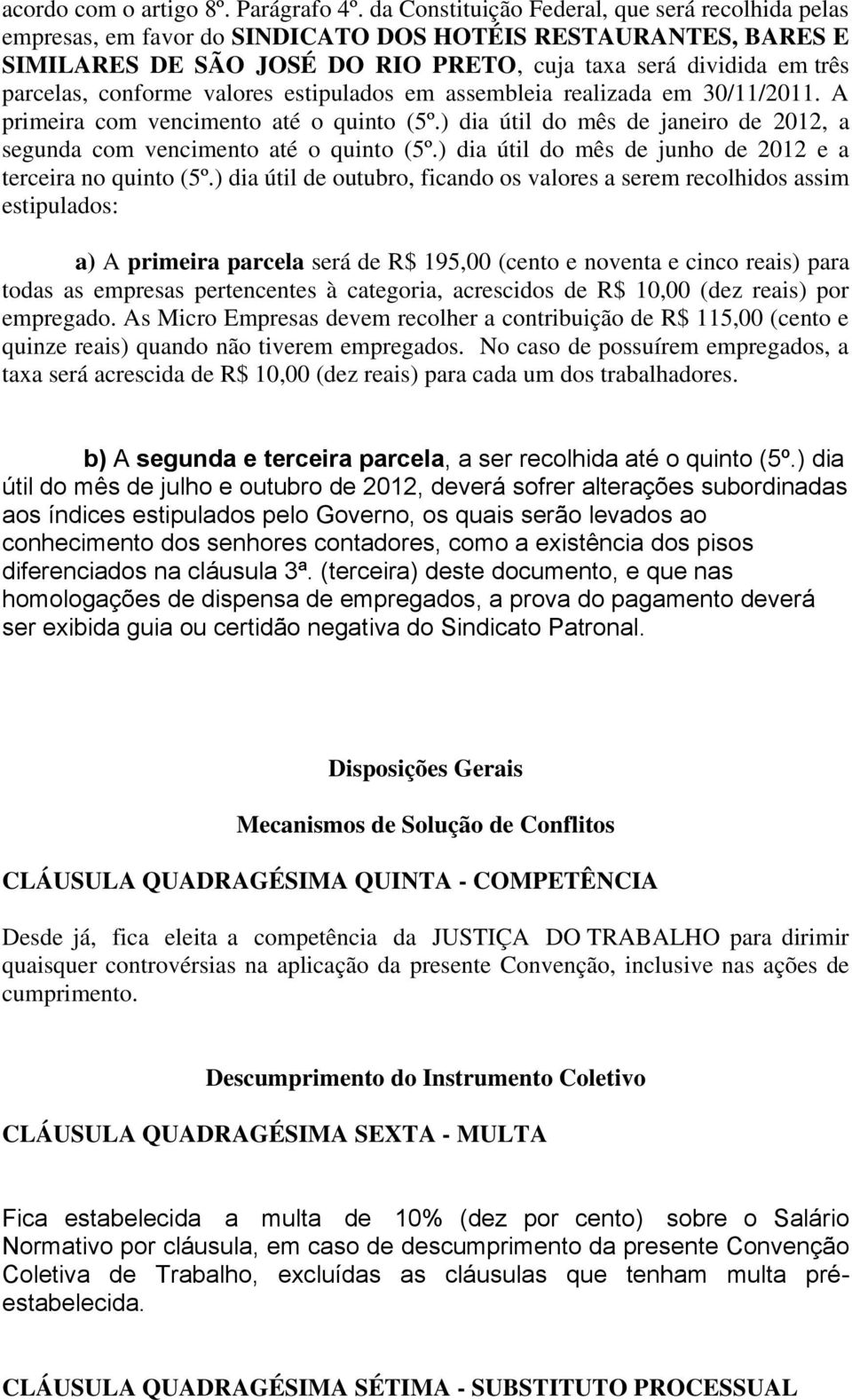 conforme valores estipulados em assembleia realizada em 30/11/2011. A primeira com vencimento até o quinto (5º.) dia útil do mês de janeiro de 2012, a segunda com vencimento até o quinto (5º.