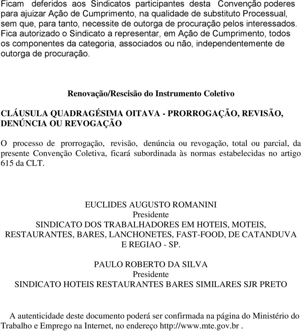 Renovação/Rescisão do Instrumento Coletivo CLÁUSULA QUADRAGÉSIMA OITAVA - PRORROGAÇÃO, REVISÃO, DENÚNCIA OU REVOGAÇÃO O processo de prorrogação, revisão, denúncia ou revogação, total ou parcial, da