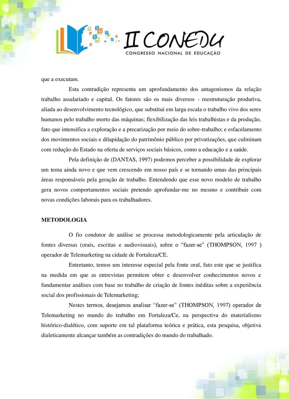 flexibilização das leis trabalhistas e da produção, fato que intensifica a exploração e a precarização por meio do sobre-trabalho; e esfacelamento dos movimentos sociais e dilapidação do patrimônio