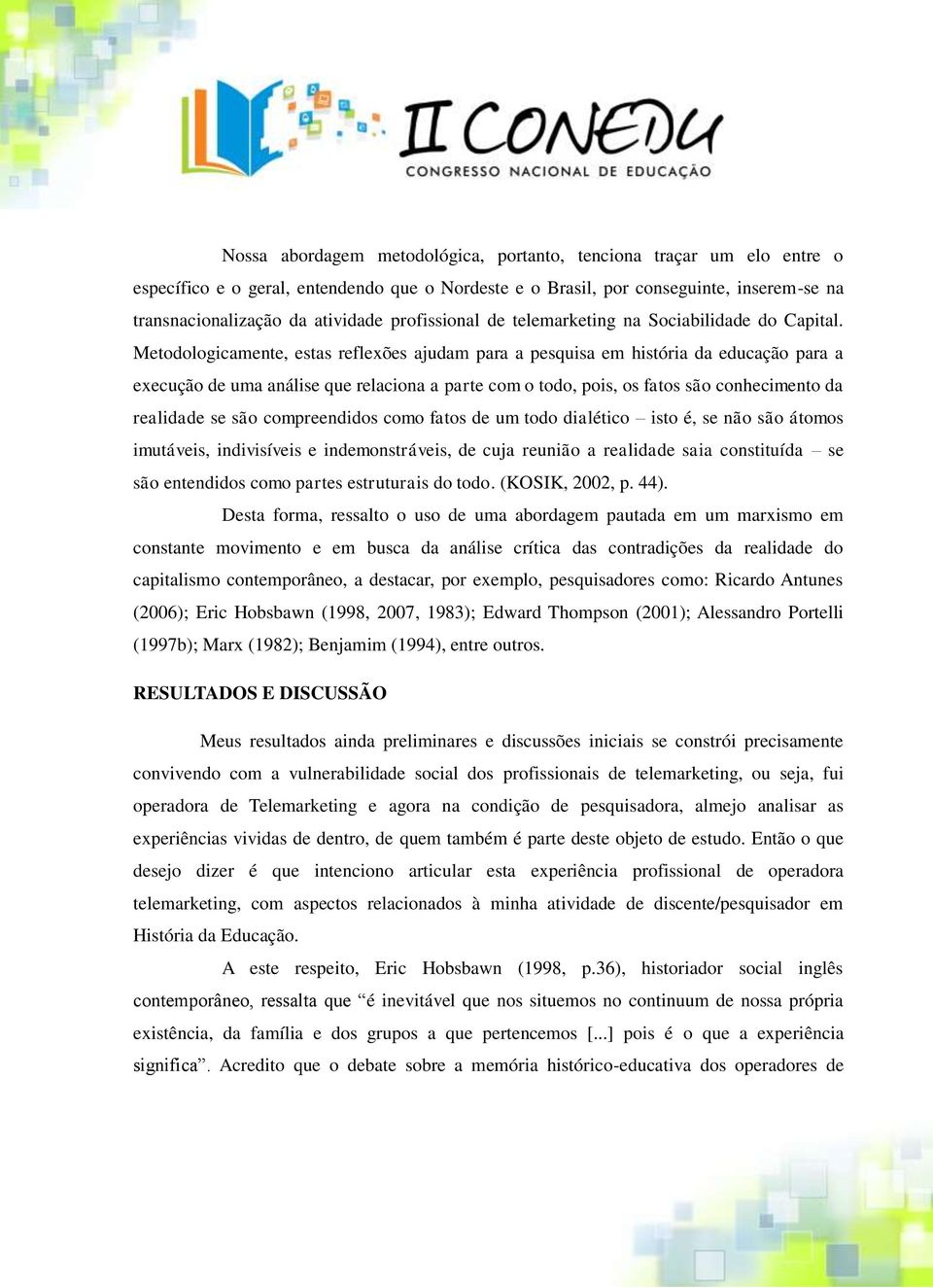 Metodologicamente, estas reflexões ajudam para a pesquisa em história da educação para a execução de uma análise que relaciona a parte com o todo, pois, os fatos são conhecimento da realidade se são