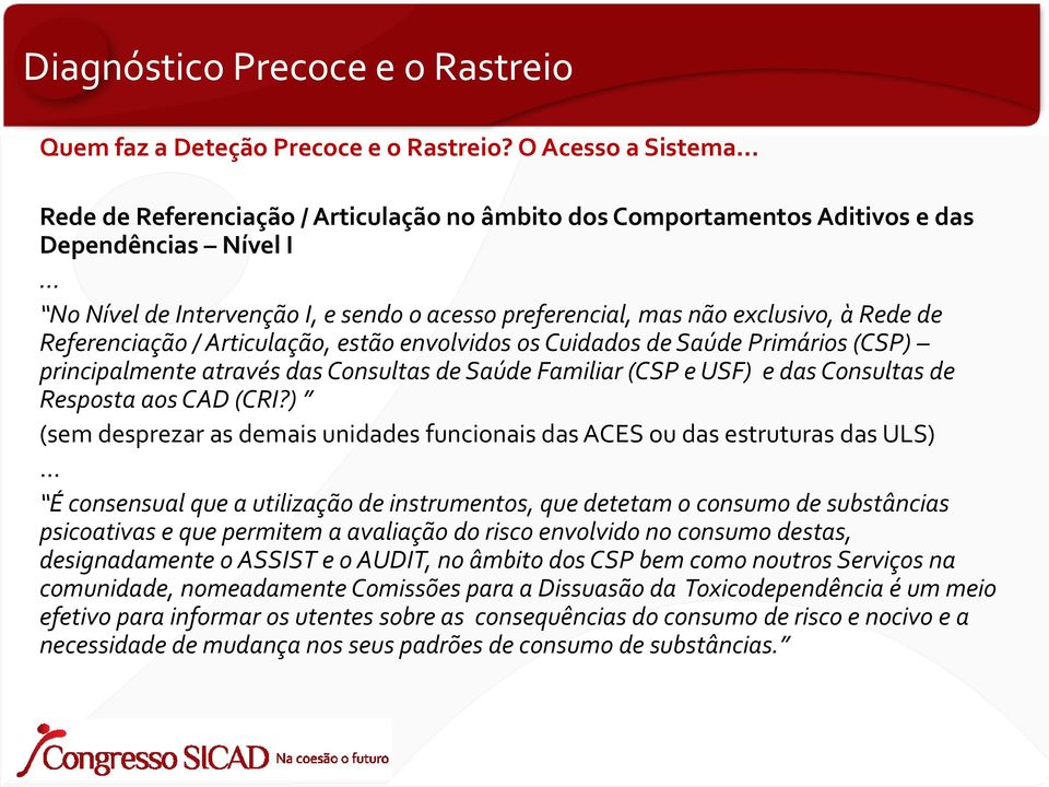 Rede de Referenciação / Articulação, estão envolvidos os Cuidados de Saúde Primários (CSP) principalmente através das Consultas de Saúde Familiar (CSP e USF) e das Consultas de Resposta aos CAD (CRI?