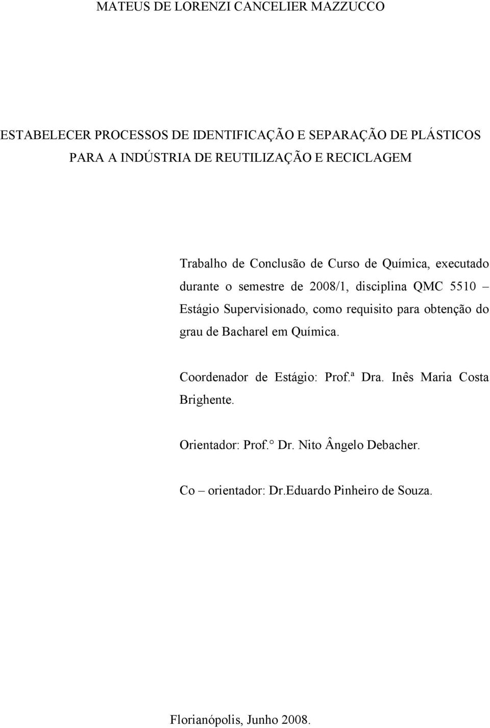 Estágio Supervisionado, como requisito para obtenção do grau de Bacharel em Química. Coordenador de Estágio: Prof.ª Dra.