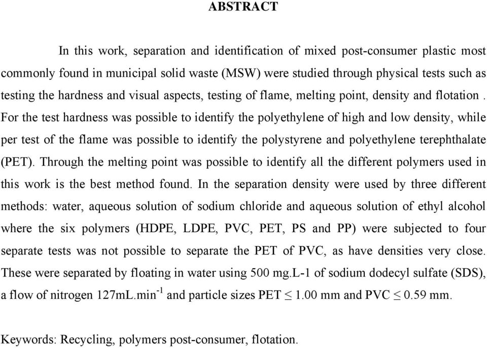 For the test hardness was possible to identify the polyethylene of high and low density, while per test of the flame was possible to identify the polystyrene and polyethylene terephthalate (PET).