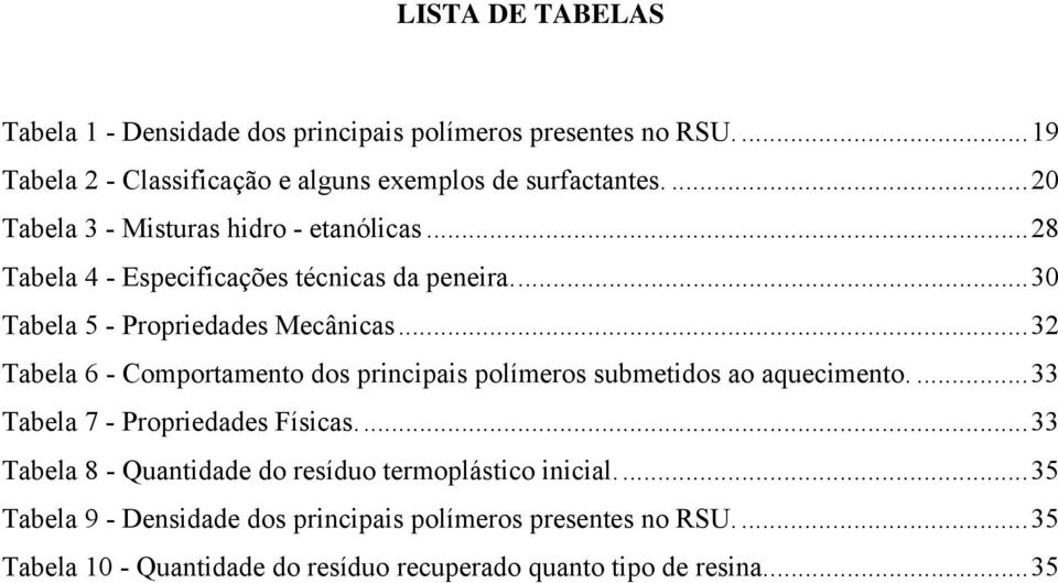 .. 32 Tabela 6 - Comportamento dos principais polímeros submetidos ao aquecimento.... 33 Tabela 7 - Propriedades Físicas.