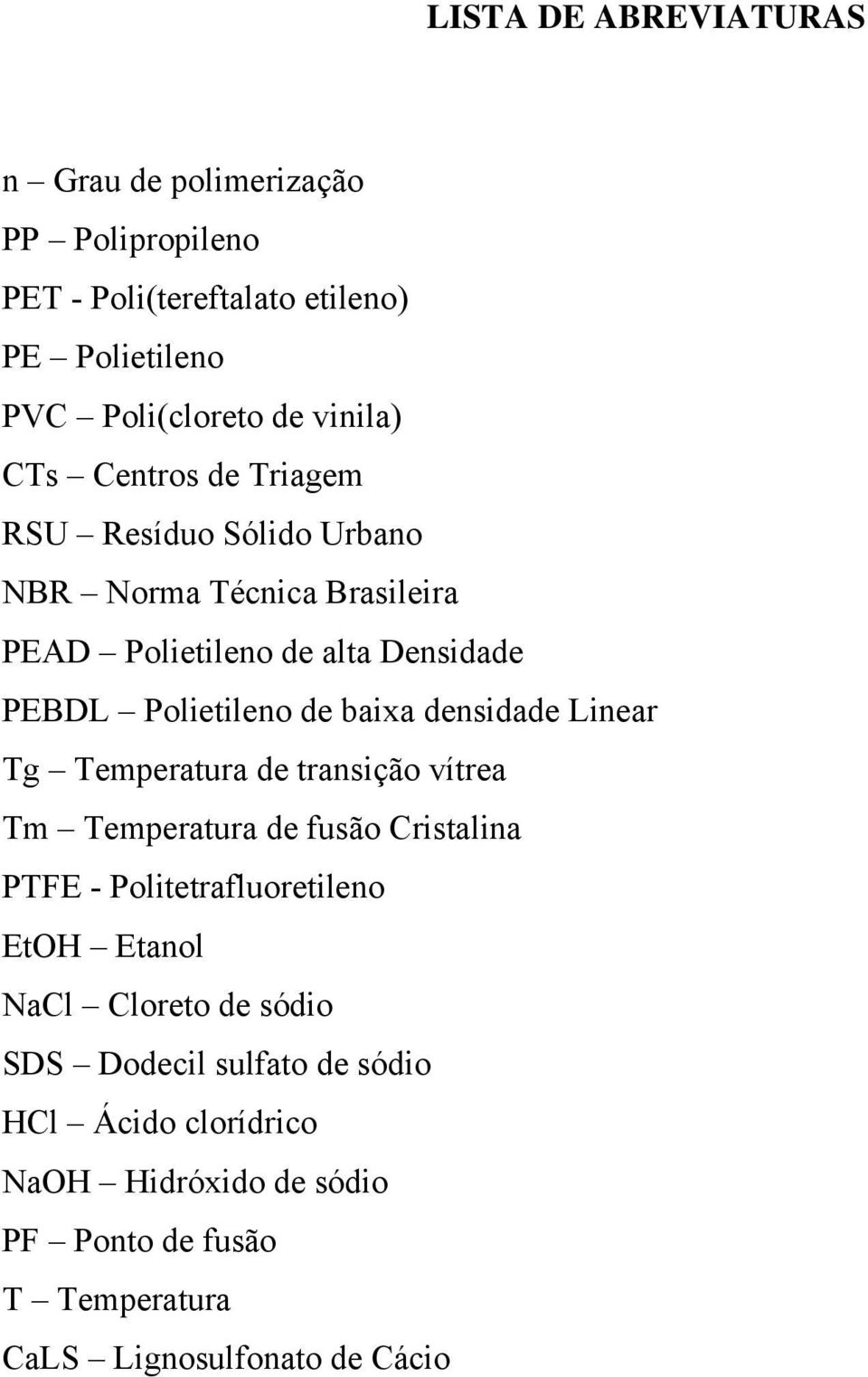 densidade Linear Tg Temperatura de transição vítrea Tm Temperatura de fusão Cristalina PTFE - Politetrafluoretileno EtOH Etanol NaCl Cloreto