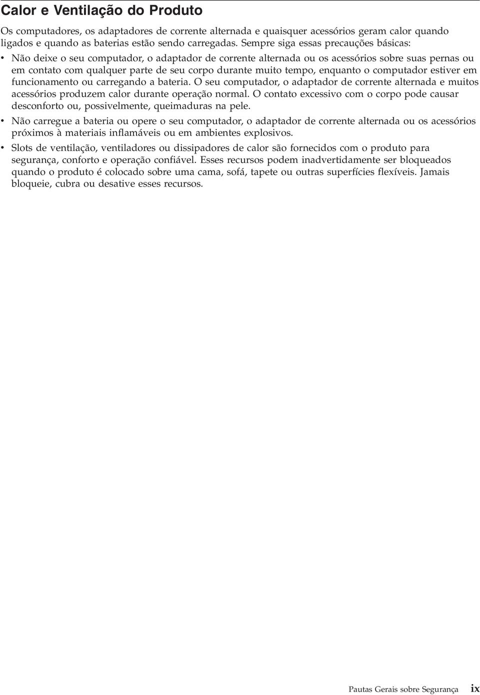 tempo, enquanto o computador estiver em funcionamento ou carregando a bateria. O seu computador, o adaptador de corrente alternada e muitos acessórios produzem calor durante operação normal.