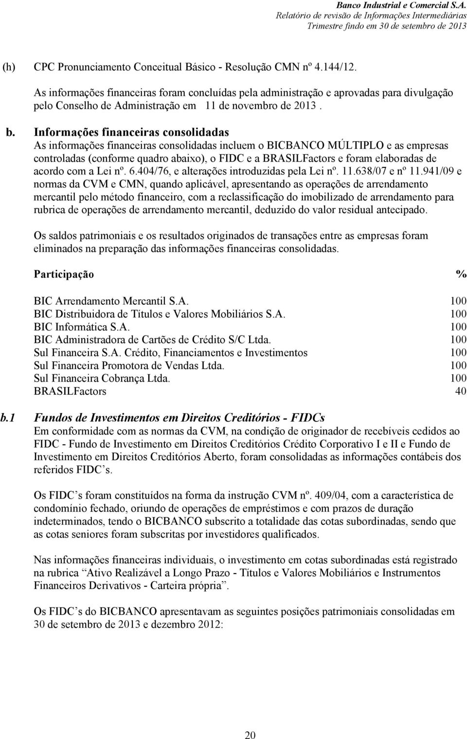 Informações financeiras consolidadas As informações financeiras consolidadas incluem o BICBANCO MÚLTIPLO e as empresas controladas (conforme quadro abaixo), o FIDC e a BRASILFactors e foram