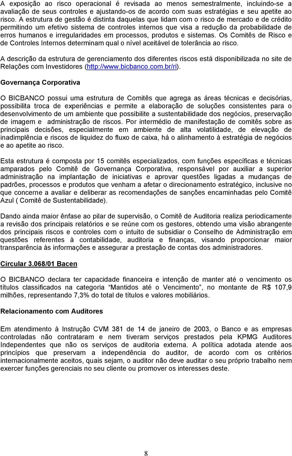 irregularidades em processos, produtos e sistemas. Os Comitês de Risco e de Controles Internos determinam qual o nível aceitável de tolerância ao risco.