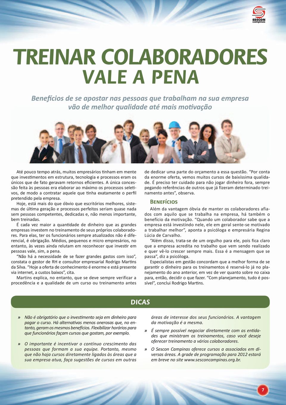 A única concessão feita às pessoas era elaborar ao máximo os processos seletivos, de modo a contratar aquele que tinha exatamente o perfil pretendido pela empresa.