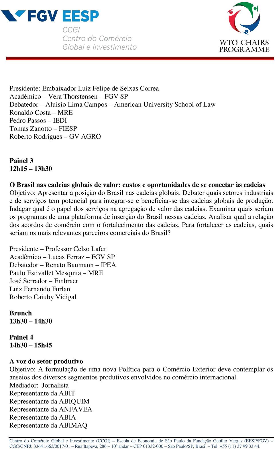 globais. Debater quais setores industriais e de serviços tem potencial para integrar-se e beneficiar-se das cadeias globais de produção.