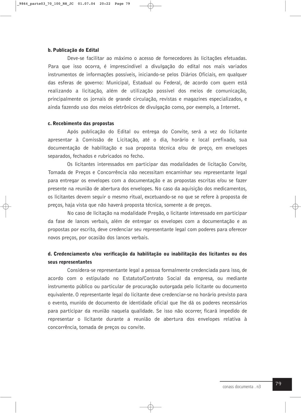 Municipal, Estadual ou Federal, de acordo com quem está realizando a licitação, além de utilização possível dos meios de comunicação, principalmente os jornais de grande circulação, revistas e