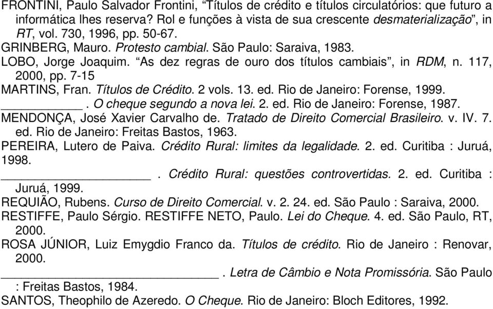 Títulos de Crédito. 2 vols. 13. ed. Rio de Janeiro: Forense, 1999.. O cheque segundo a nova lei. 2. ed. Rio de Janeiro: Forense, 1987. MENDONÇA, José Xavier Carvalho de.