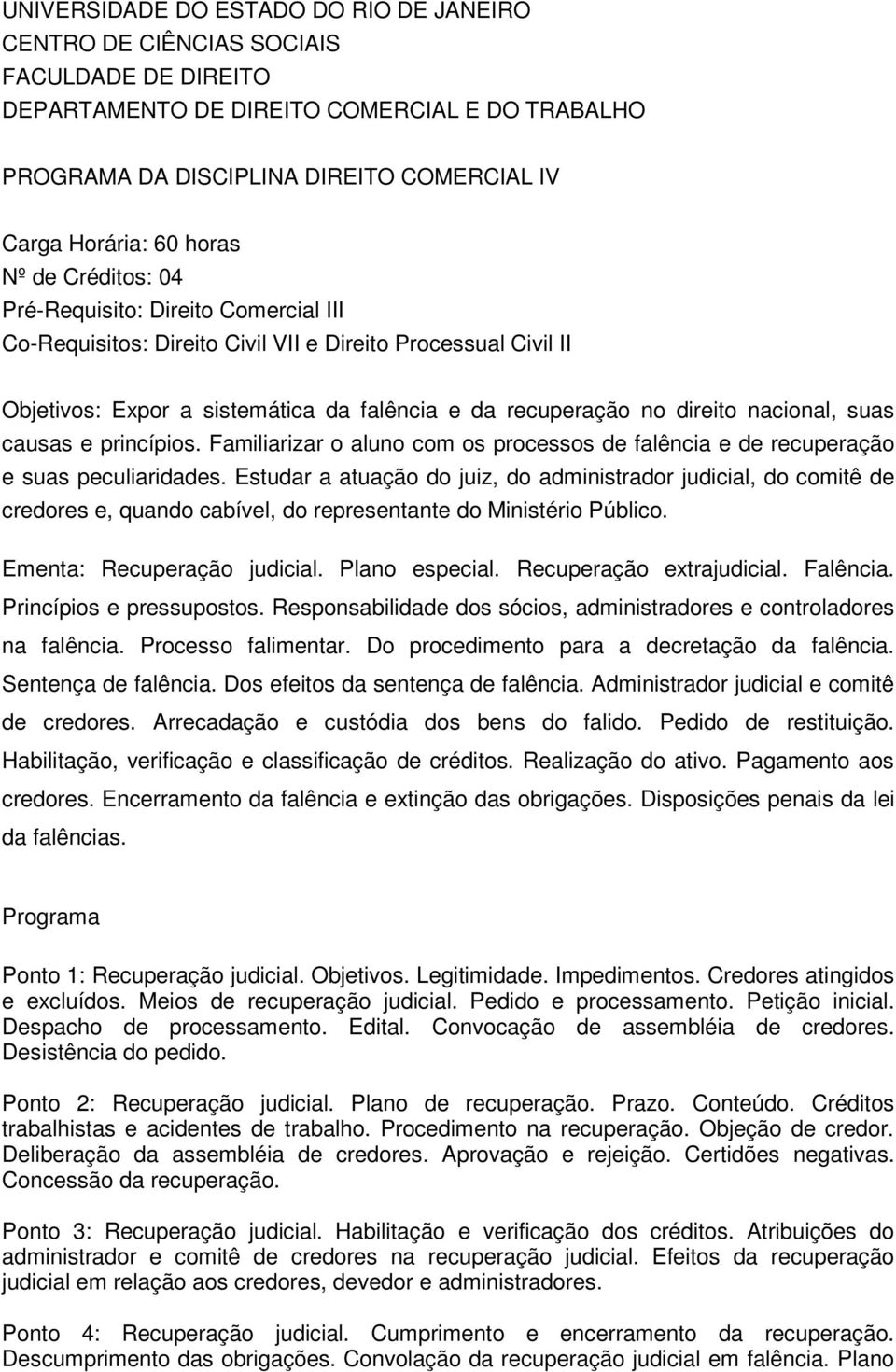 nacional, suas causas e princípios. Familiarizar o aluno com os processos de falência e de recuperação e suas peculiaridades.