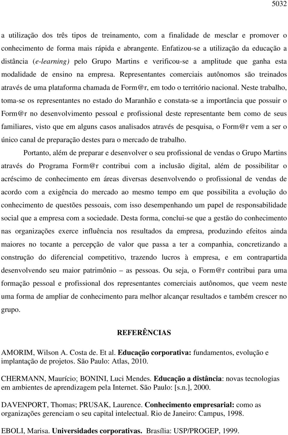 Representantes comerciais autônomos são treinados através de uma plataforma chamada de Form@r, em todo o território nacional.