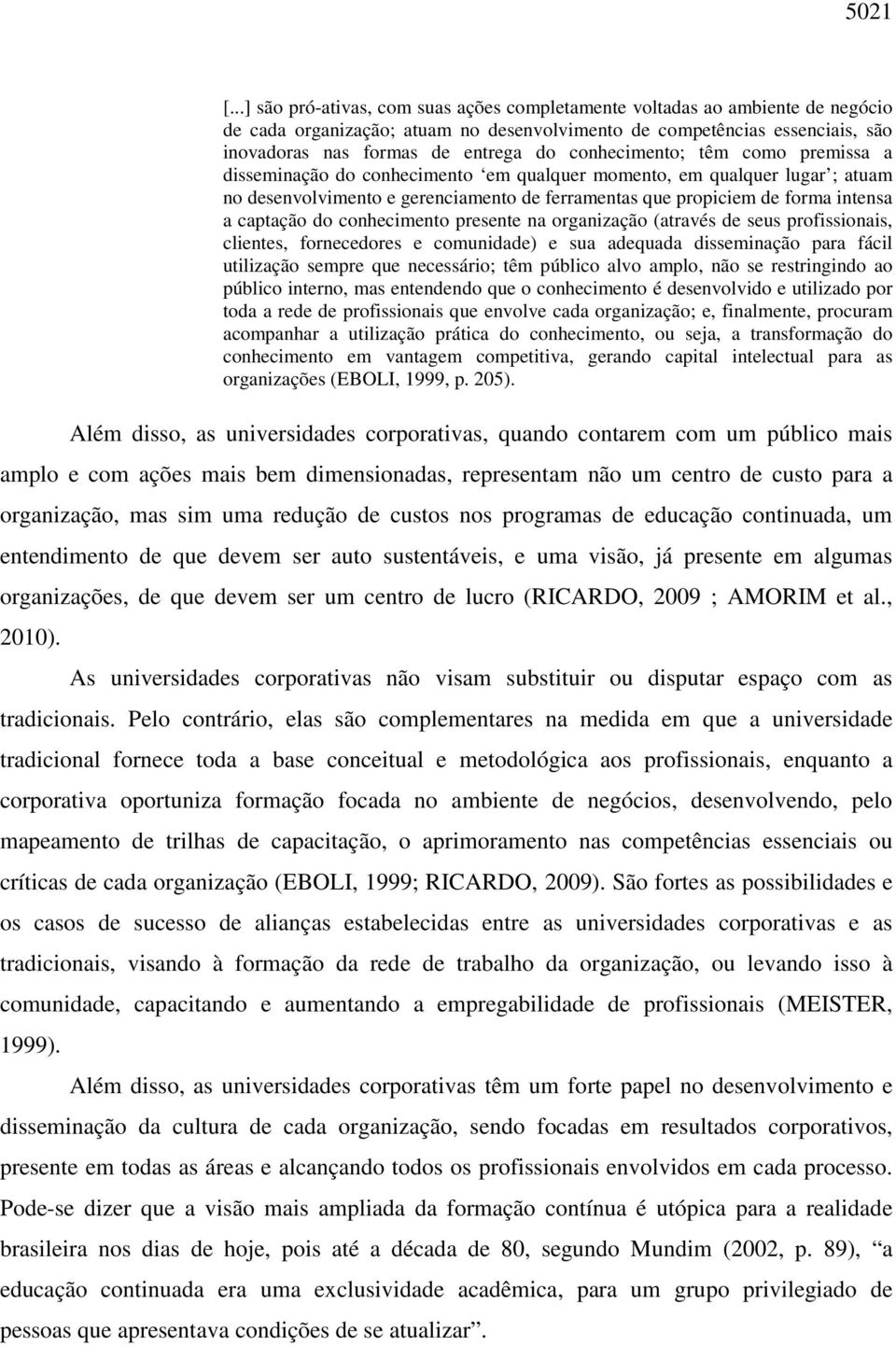 conhecimento; têm como premissa a disseminação do conhecimento em qualquer momento, em qualquer lugar ; atuam no desenvolvimento e gerenciamento de ferramentas que propiciem de forma intensa a