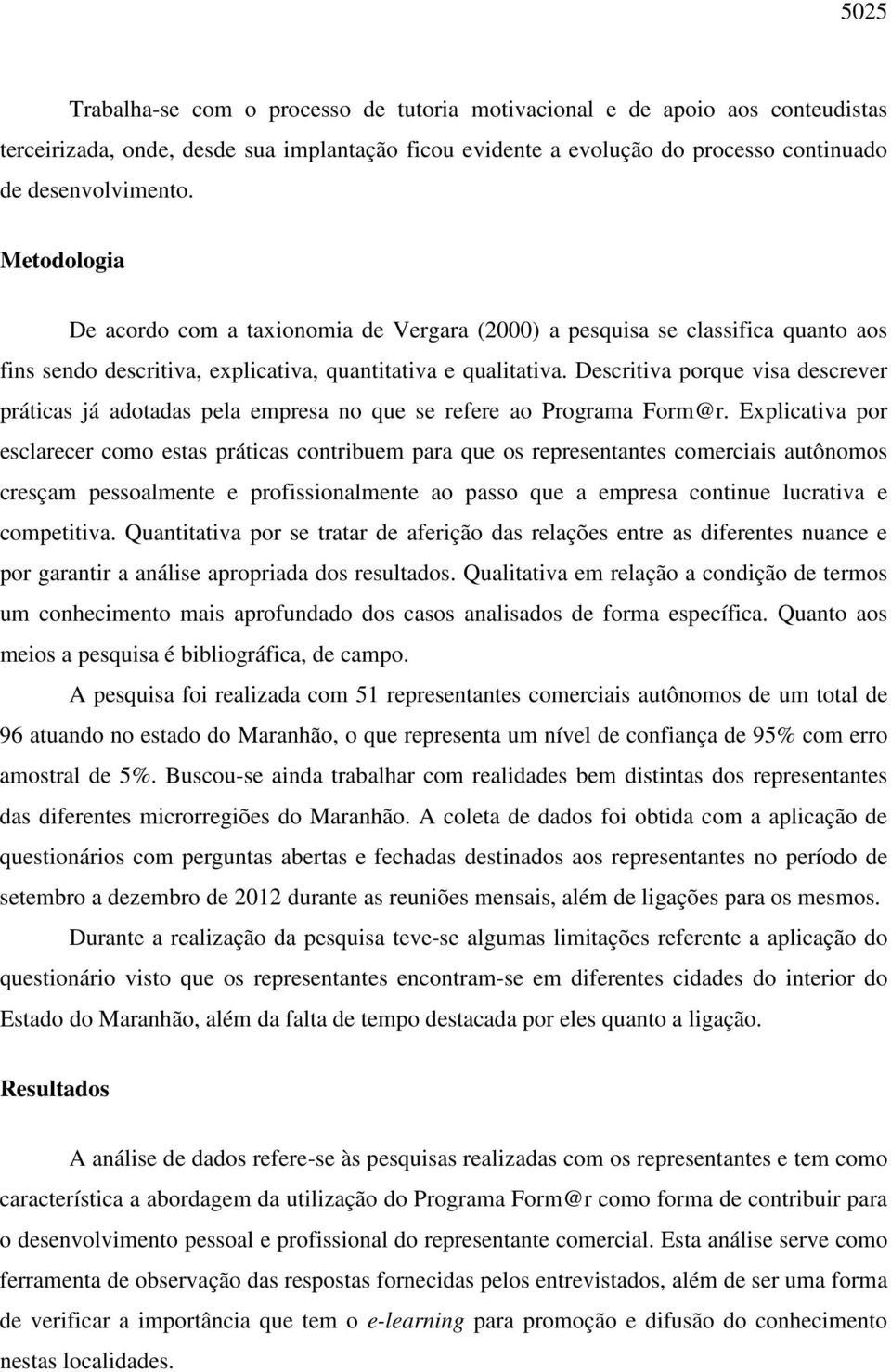 Descritiva porque visa descrever práticas já adotadas pela empresa no que se refere ao Programa Form@r.