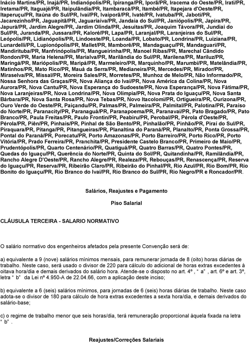 Alegre/PR, Jardim Olinda/PR, Jesuítas/PR, Joaquim Távora/PR, Jundiaí do Sul/PR, Juranda/PR, Jussara/PR, Kaloré/PR, Lapa/PR, Laranjal/PR, Laranjeiras do Sul/PR, Leópolis/PR, Lidianópolis/PR,