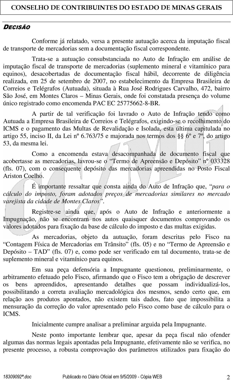fiscal hábil, decorrente de diligência realizada, em 25 de setembro de 2007, no estabelecimento da Empresa Brasileira de Correios e Telégrafos (Autuada), situada à Rua José Rodrigues Carvalho, 472,