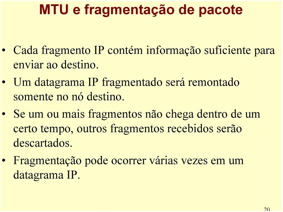 Um datagrama IP fragmentado será remontado somente no nó destino.