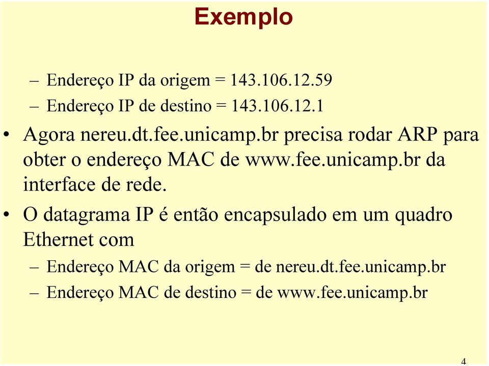 O datagrama IP é então encapsulado em um quadro Ethernet com Endereço MAC da origem = de
