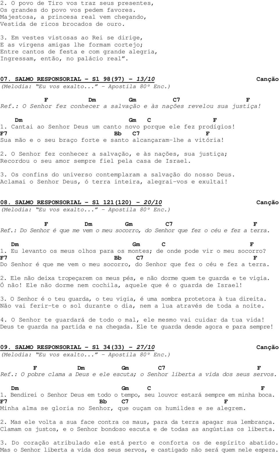 SLMO RSPONSORIL Sl 98(97) 13/10 Canção (Melodia: u vos exalto... postila 80º nc.) Dm m C7 Ref.: O Senhor fez conhecer a salvação e às nações revelou sua justiça! Dm m C 1.