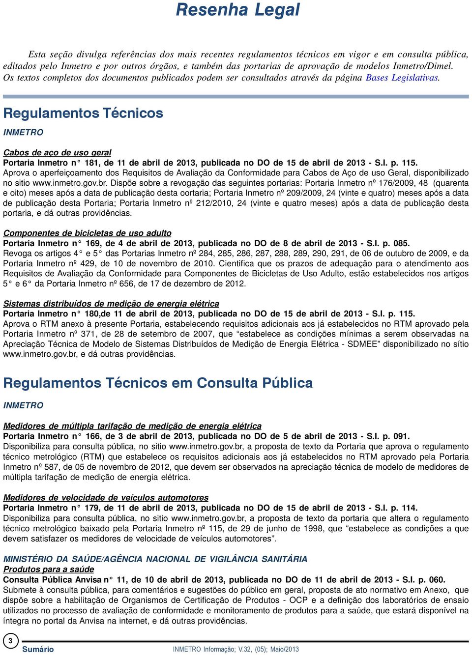 Regulamentos Técnicos INMETRO Cabos de aço de uso geral Portaria Inmetro n 181, de 1 1 de abril de 2013, publicada no DO de 15 de abril de 2013 - S.I. p. 115.