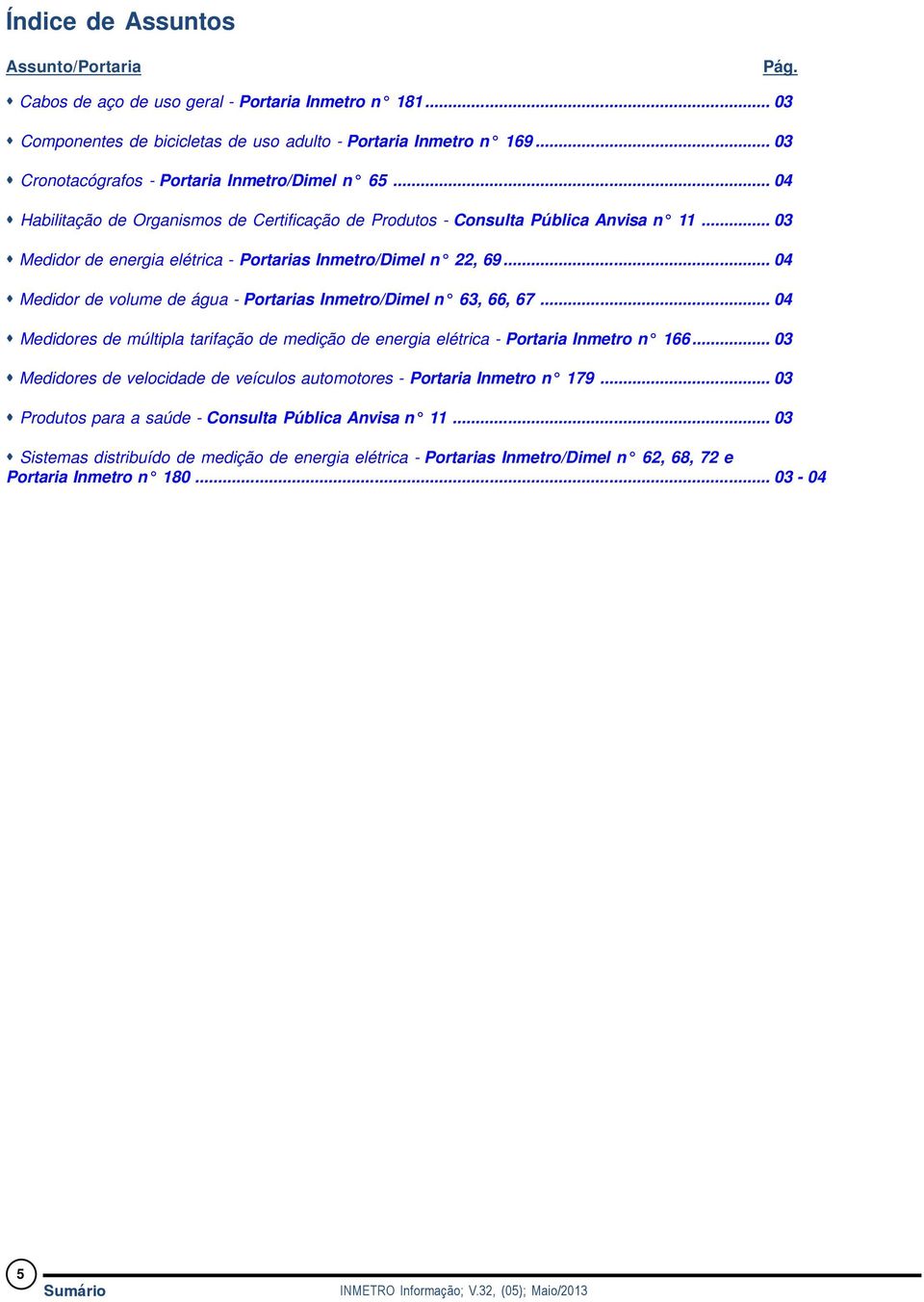 .. 03 s Medidor de energia elétrica - Portarias Inmetro/Dimel n 22, 69... 04 s Medidor de volume de água - Portarias Inmetro/Dimel n 63, 66, 67.