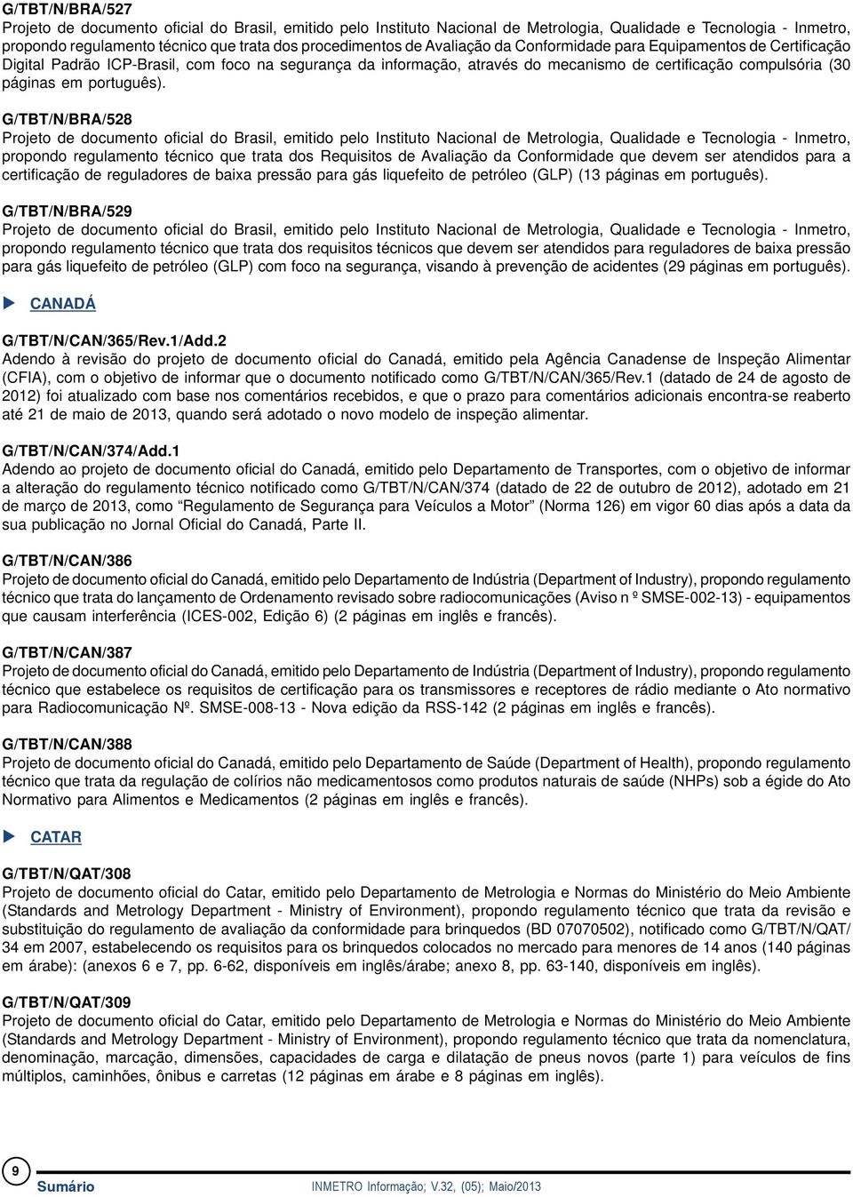 G/TBT/N/BRA/528 Projeto de documento oficial do Brasil, emitido pelo Instituto Nacional de Metrologia, Qualidade e Tecnologia - Inmetro, propondo regulamento técnico que trata dos Requisitos de