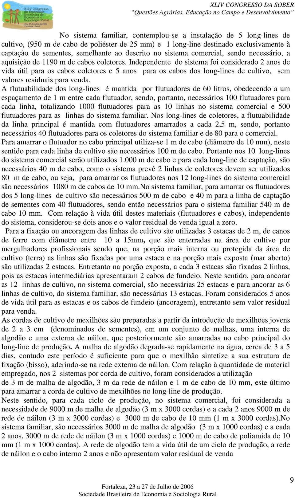 Independente do sistema foi considerado 2 anos de vida útil para os cabos coletores e 5 anos para os cabos dos long-lines de cultivo, sem valores residuais para venda.