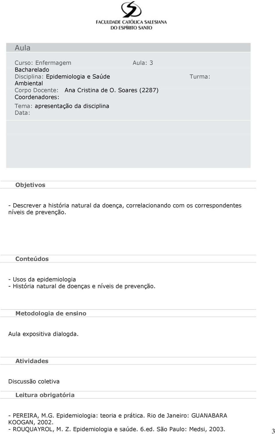 expositiva dialogda. Discussão coletiva - PEREIRA, M.G. Epidemiologia: teoria e prática.