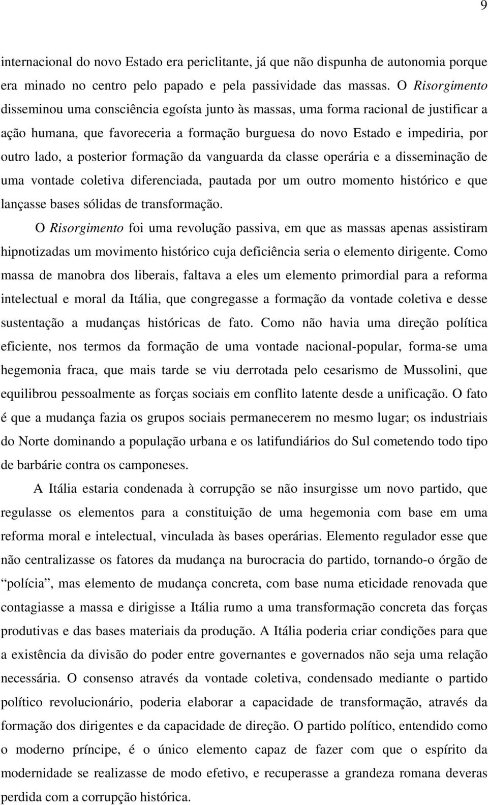 posterior formação da vanguarda da classe operária e a disseminação de uma vontade coletiva diferenciada, pautada por um outro momento histórico e que lançasse bases sólidas de transformação.