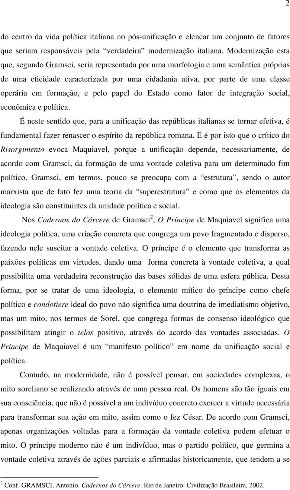 formação, e pelo papel do Estado como fator de integração social, econômica e política.