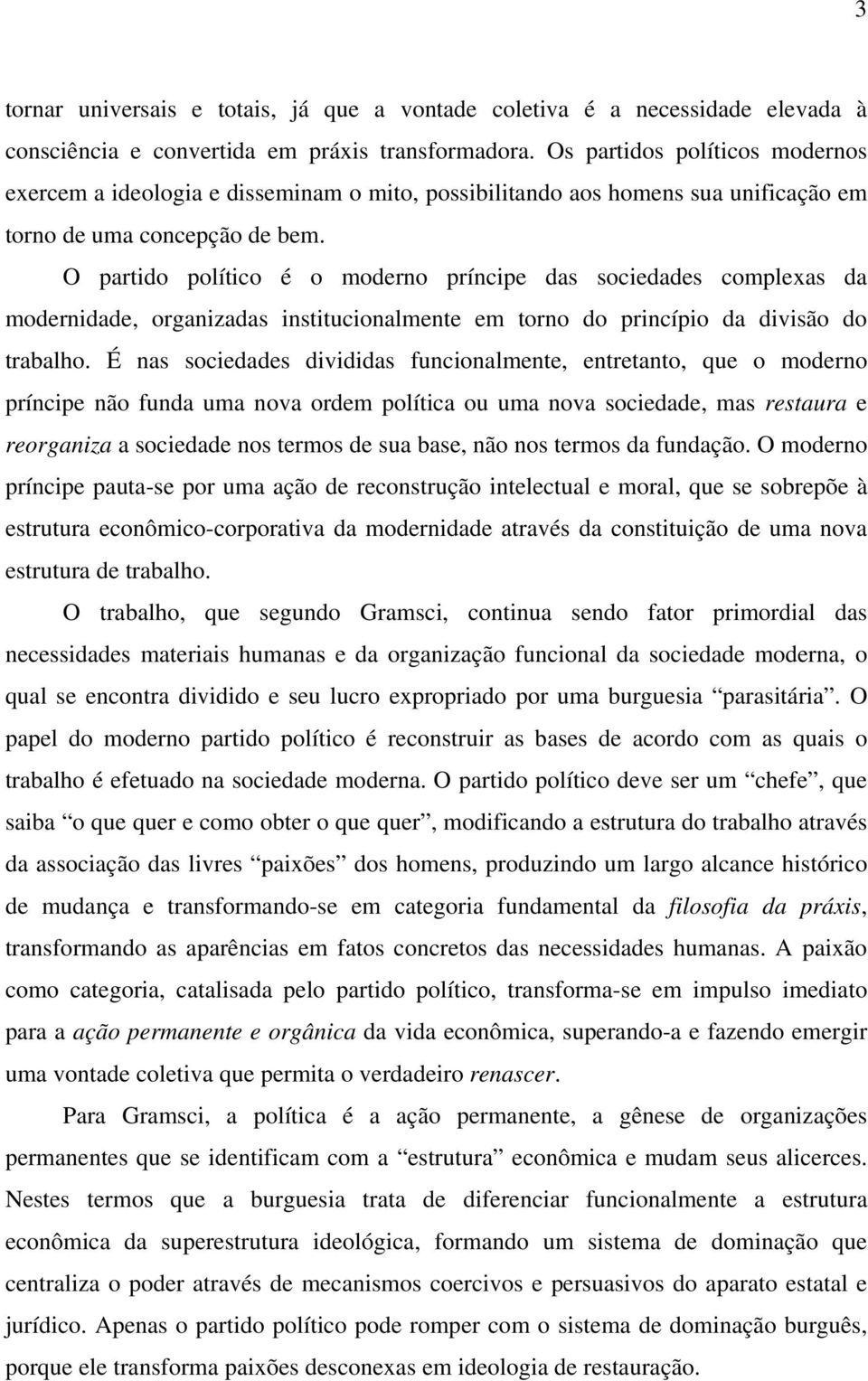 O partido político é o moderno príncipe das sociedades complexas da modernidade, organizadas institucionalmente em torno do princípio da divisão do trabalho.