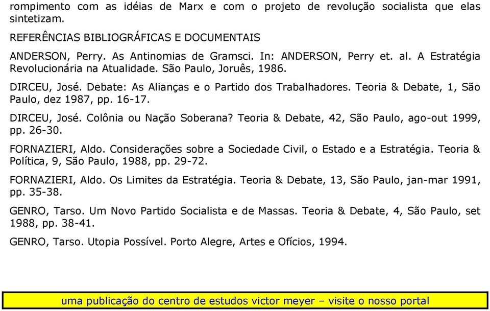 Teoria & Debate, 1, São Paulo, dez 1987, pp. 16-17. DIRCEU, José. Colônia ou Nação Soberana? Teoria & Debate, 42, São Paulo, ago-out 1999, pp. 26-30. FORNAZIERI, Aldo.