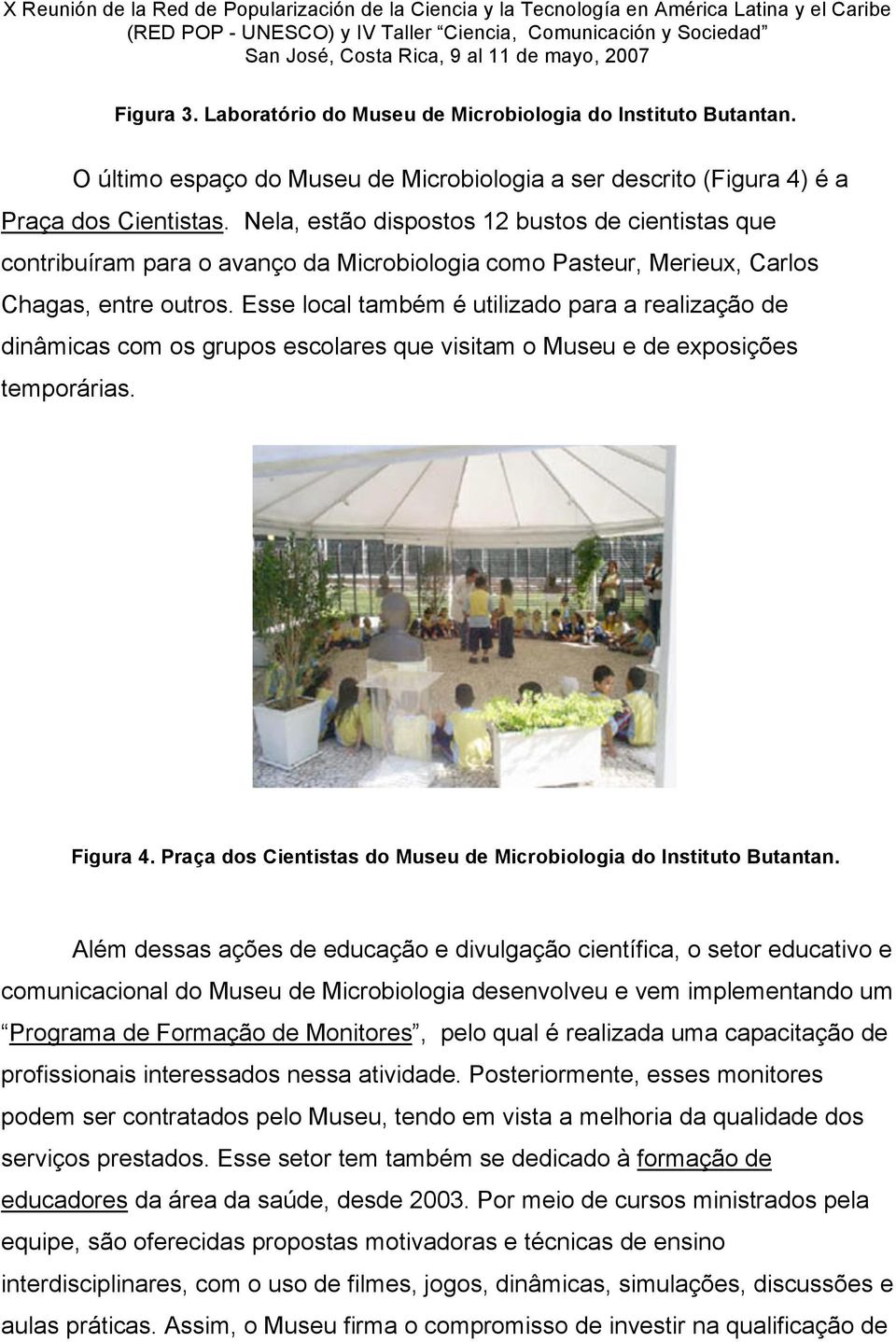 Esse local também é utilizado para a realização de dinâmicas com os grupos escolares que visitam o Museu e de exposições temporárias. Figura 4.