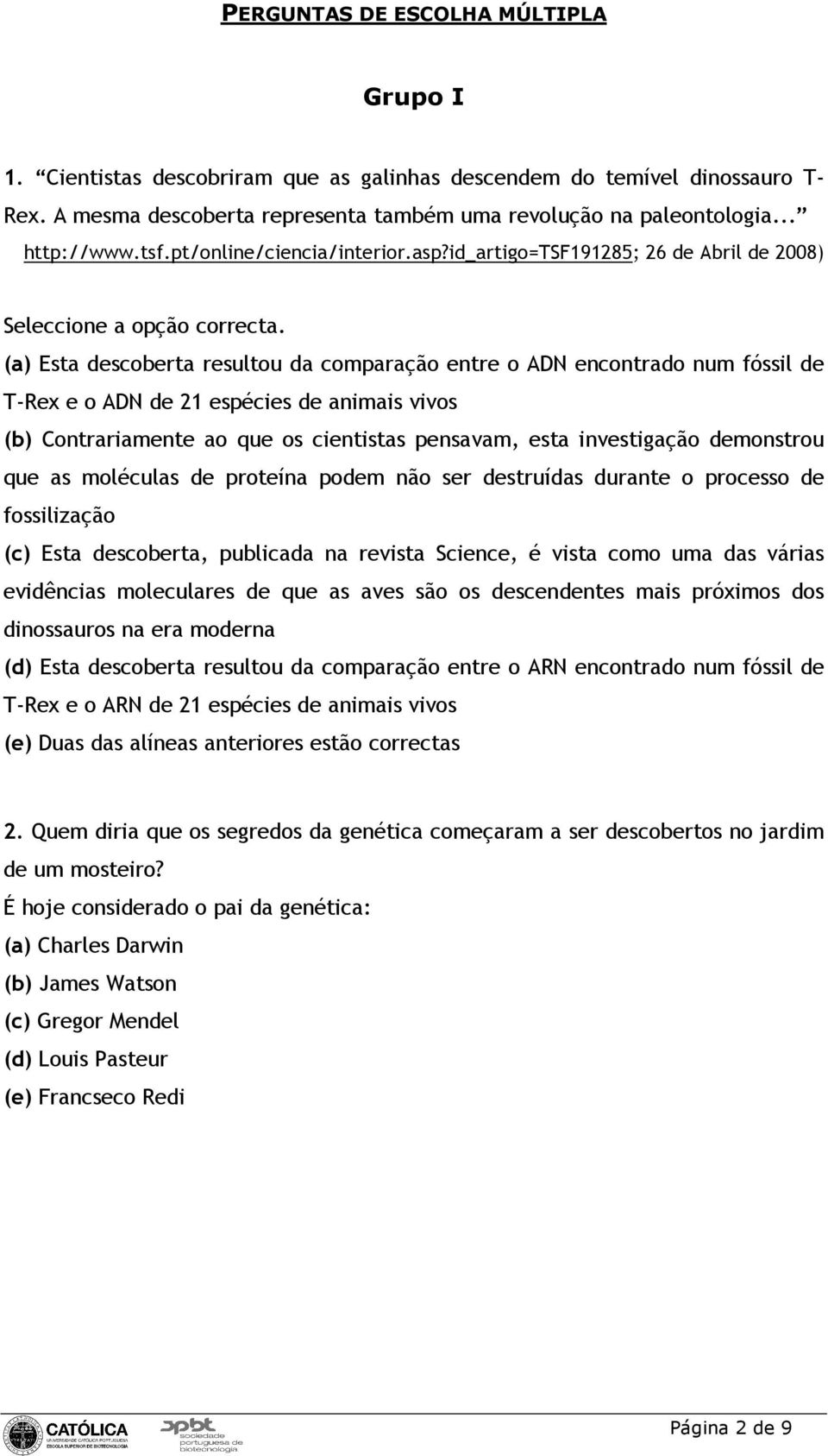 (a) Esta descoberta resultou da comparação entre o ADN encontrado num fóssil de T-Rex e o ADN de 21 espécies de animais vivos (b) Contrariamente ao que os cientistas pensavam, esta investigação