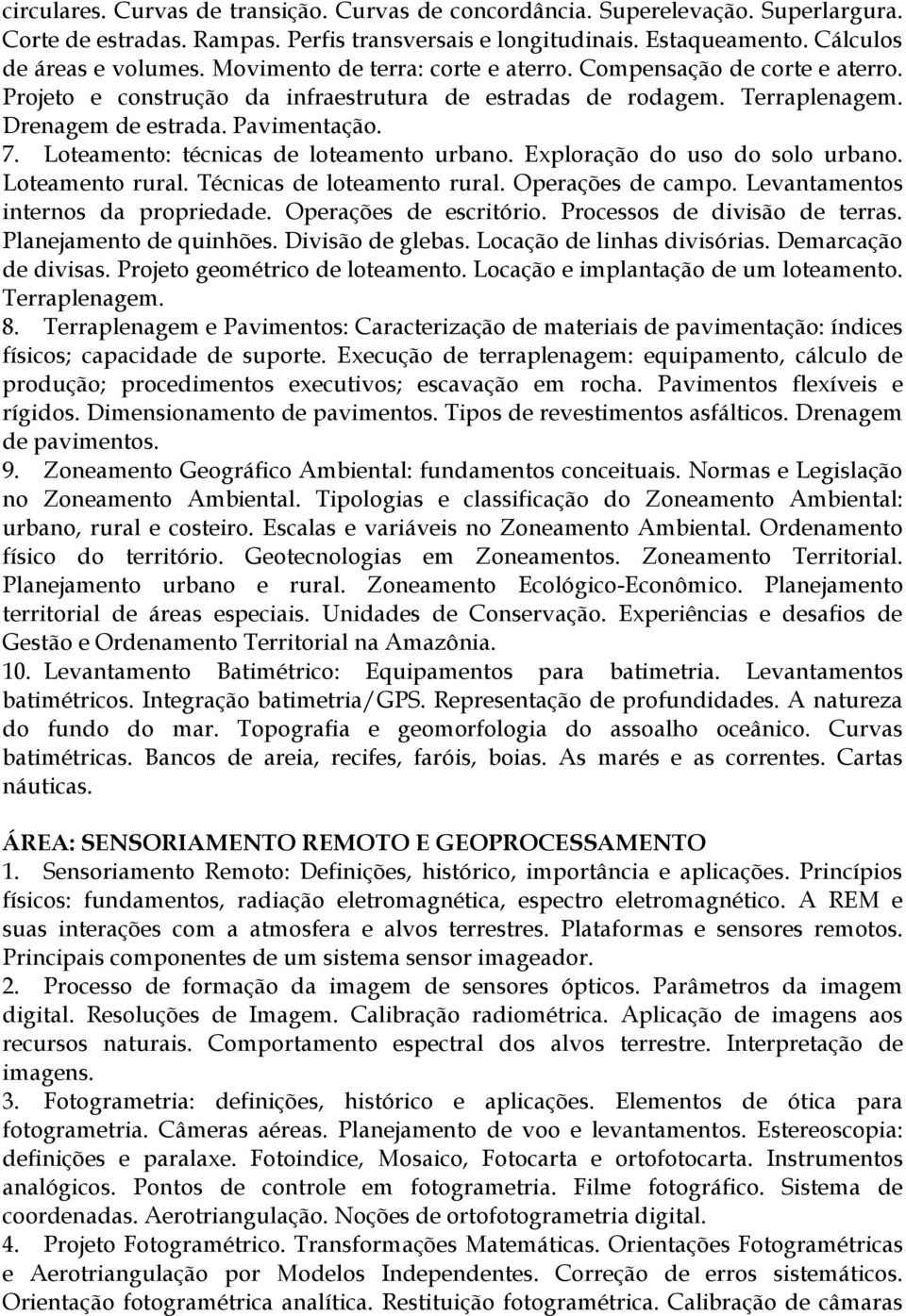 Loteamento: técnicas de loteamento urbano. Exploração do uso do solo urbano. Loteamento rural. Técnicas de loteamento rural. Operações de campo. Levantamentos internos da propriedade.