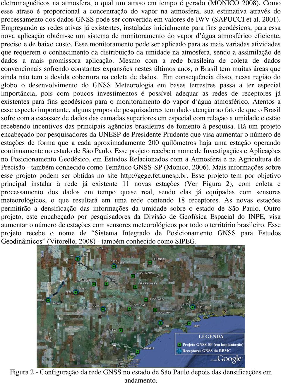 Empregando as redes ativas já existentes, instaladas inicialmente para fins geodésicos, para essa nova aplicação obtém-se um sistema de monitoramento do vapor d água atmosférico eficiente, preciso e