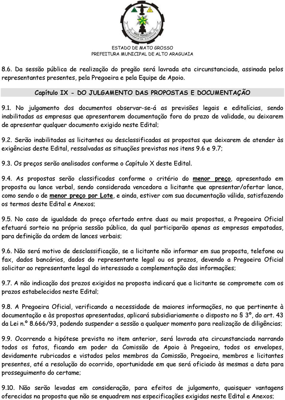 No julgamento dos documentos observar-se-á as previsões legais e editalícias, sendo inabilitadas as empresas que apresentarem documentação fora do prazo de validade, ou deixarem de apresentar